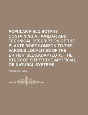 Book cover for Popular Field Botany, Containing a Familiar and Technical Description of the Plants Most Common to the Various Localities of the British Isles, Adapte