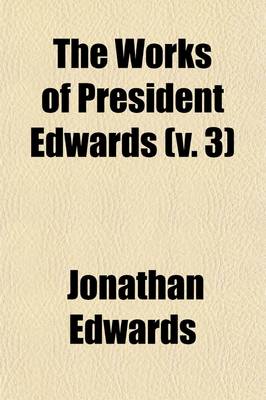 Book cover for The Works of President Edwards (Volume 3); With a Memoir of His Life