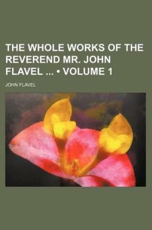 Cover of The Whole Works of the Reverend Mr. John Flavel (Volume 1)