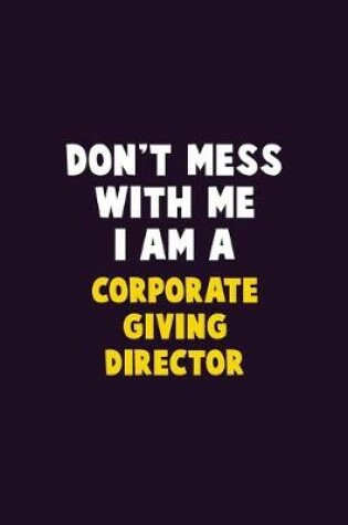 Cover of Don't Mess With Me, I Am A Corporate Giving Director