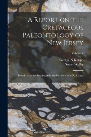 Cover of A Report on the Cretaceous Paleontology of New Jersey; Based Upon the Stratigraphic Studies of George N. Knapp; Volume 2