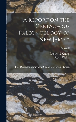 Book cover for A Report on the Cretaceous Paleontology of New Jersey; Based Upon the Stratigraphic Studies of George N. Knapp; Volume 2