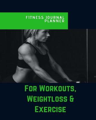 Cover of Fitness Journal Planner For Workouts, Weightloss & Exercise