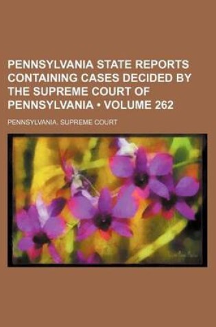 Cover of Pennsylvania State Reports Containing Cases Decided by the Supreme Court of Pennsylvania (Volume 262)