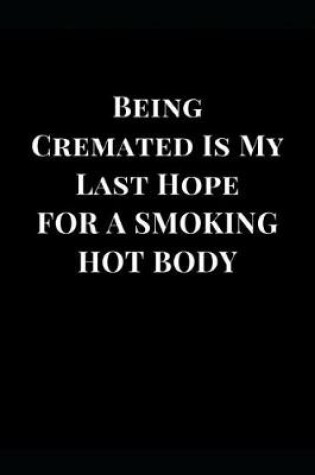 Cover of Being Cremated Is My Last Hope for a Smoking Hot Body