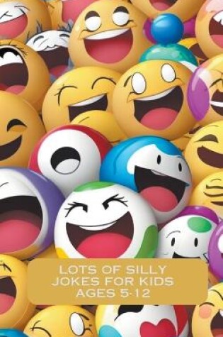 Cover of Lots Of Silly Jokes For Kids Ages 5-12