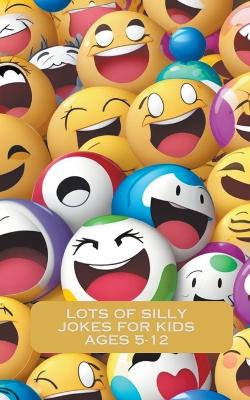 Book cover for Lots Of Silly Jokes For Kids Ages 5-12