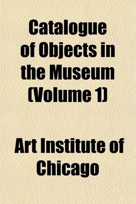 Book cover for Catalogue of Objects in the Museum (Volume 1)