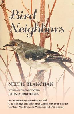 Book cover for Bird Neighbors - An Introductory Acquaintance with One Hundred and Fifty Birds Commonly Found in the Gardens, Meadows, and Woods About Our Homes