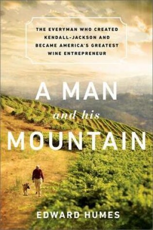 Cover of Man and His Mountain, A: The Everyman Who Created Kendall-Jackson and Became America's Greatest Wine Entrepreneur