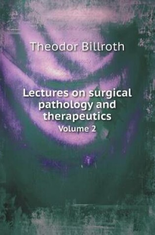 Cover of Lectures on surgical pathology and therapeutics Volume 2