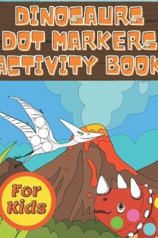 Cover of Dinosaurs Dot Markers Activity Book For Kids