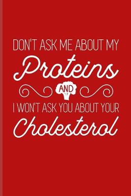 Book cover for Don't Ask Me About My Proteins And I Won't Ask You About Your Cholesterol