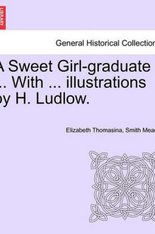 Cover of A Sweet Girl-Graduate ... with ... Illustrations by H. Ludlow.