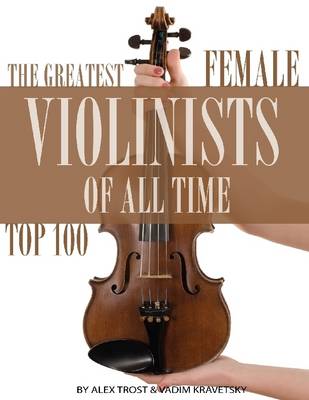 Book cover for The Greatest Female Violinists of All Time: Top 100