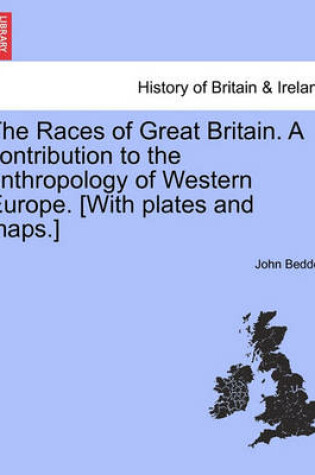 Cover of The Races of Great Britain. a Contribution to the Anthropology of Western Europe. [With Plates and Maps.]