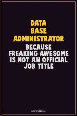 Book cover for Data Base Administrator, Because Freaking Awesome Is Not An Official Job Title