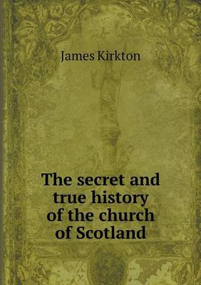 Book cover for The secret and true history of the church of Scotland