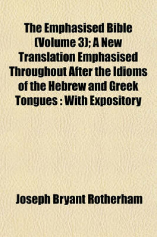 Cover of The Emphasised Bible (Volume 3); A New Translation Emphasised Throughout After the Idioms of the Hebrew and Greek Tongues