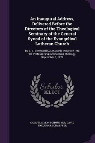 Cover of An Inaugural Address, Delivered Before the Directors of the Theological Seminary of the General Synod of the Evangelical Lutheran Church
