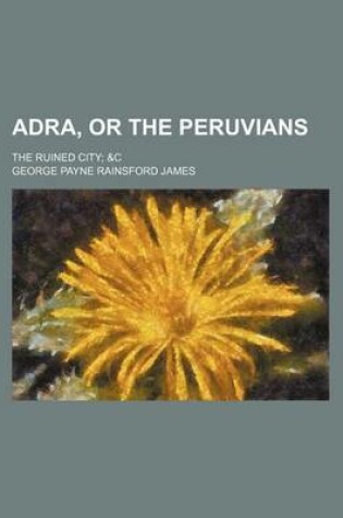 Cover of Adra, or the Peruvians; The Ruined City &C