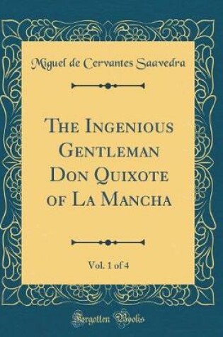 Cover of The Ingenious Gentleman Don Quixote of La Mancha, Vol. 1 of 4 (Classic Reprint)