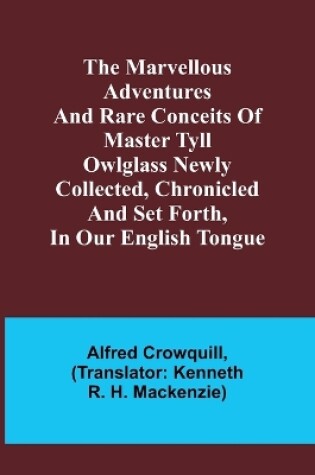 Cover of The Marvellous Adventures and Rare Conceits of Master Tyll Owlglass Newly collected, chronicled and set forth, in our English tongue