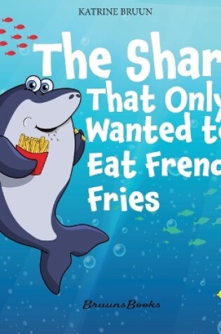 Cover of The Shark That Only Wanted To Eat French Fries