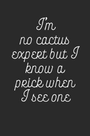 Cover of I'm No Cactus Expert But I Know a Prick When I See One