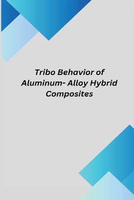 Cover of Tribo Behavior of Aluminum- Alloy Hybrid Composites