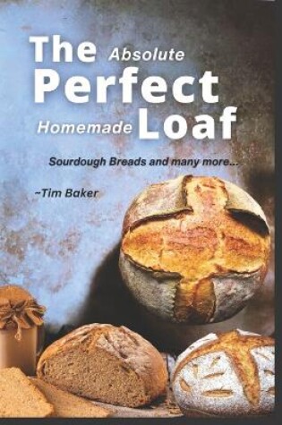 Cover of The Absolute Perfect Homemade Loaf Recipe book