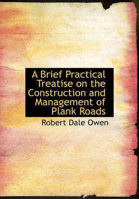 Book cover for A Brief Practical Treatise on the Construction and Management of Plank Roads