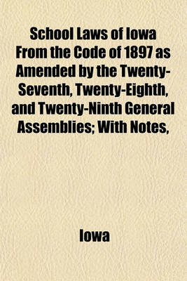 Book cover for School Laws of Iowa from the Code of 1897 as Amended by the Twenty-Seventh, Twenty-Eighth, and Twenty-Ninth General Assemblies; With Notes,