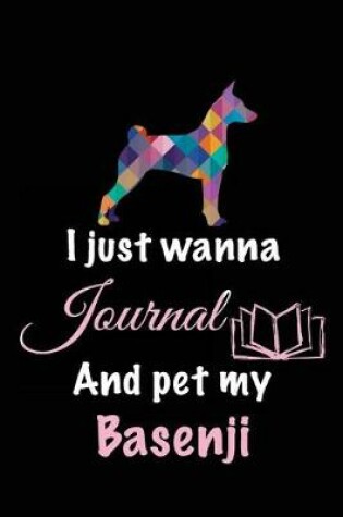 Cover of I Just Wanna Journal And Pet My Basenji