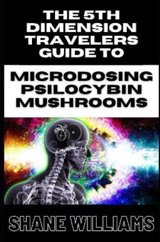 Cover of THE 5th DIMENSION TRAVELERS GUIDE TO MICRODOSING PSILOCYBIN MUSHROOMS