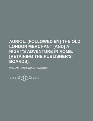 Book cover for Auriol. [Followed By] the Old London Merchant [And] a Night's Adventure in Rome. [Retaining the Publisher's Boards].