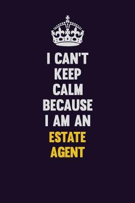 Book cover for I can't Keep Calm Because I Am An Estate Agent