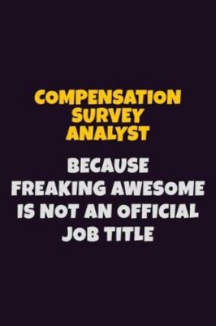 Cover of Compensation Survey Analyst, Because Freaking Awesome Is Not An Official Job Title