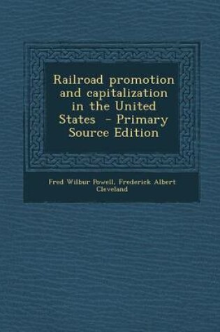 Cover of Railroad Promotion and Capitalization in the United States - Primary Source Edition