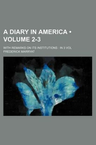 Cover of A Diary in America (Volume 2-3); With Remarks on Its Institutions in 3 Vol