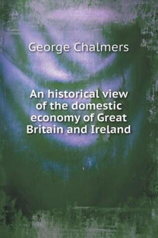 Cover of An historical view of the domestic economy of Great Britain and Ireland