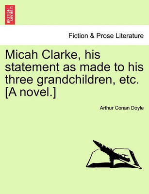 Book cover for Micah Clarke, His Statement as Made to His Three Grandchildren, Etc. [A Novel.]