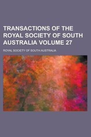 Cover of Transactions of the Royal Society of South Australia Volume 27