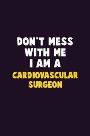 Cover of Don't Mess With Me, I Am A Cardiovascular surgeon