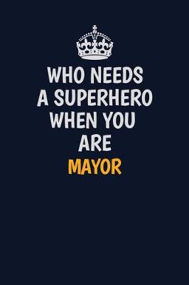 Cover of Who Needs A Superhero When You Are Mayor