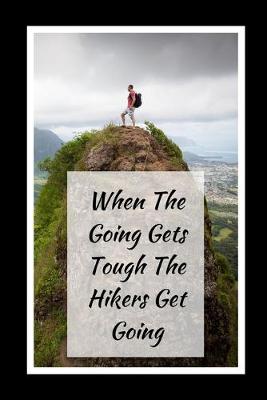 Book cover for When The Going Gets Tough The 'Hikers' Get Going