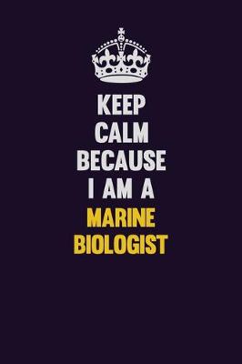 Book cover for Keep Calm Because I Am A Marine Biologist