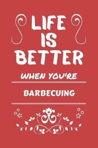 Cover of Life Is Better When You're Barbecuing