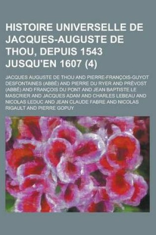 Cover of Histoire Universelle de Jacques-Auguste de Thou, Depuis 1543 Jusqu'en 1607 (4)