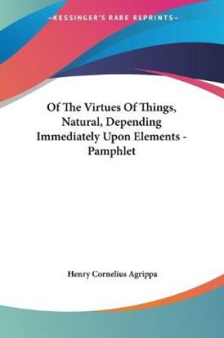 Cover of Of The Virtues Of Things, Natural, Depending Immediately Upon Elements - Pamphlet